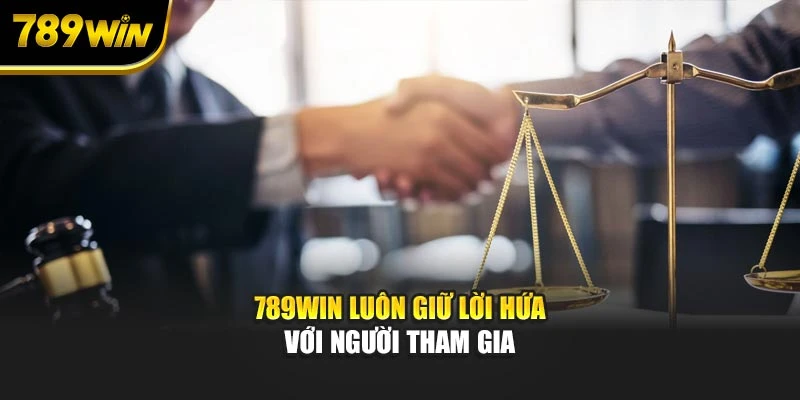 789WIN luôn giữ lời hứa với người tham gia
