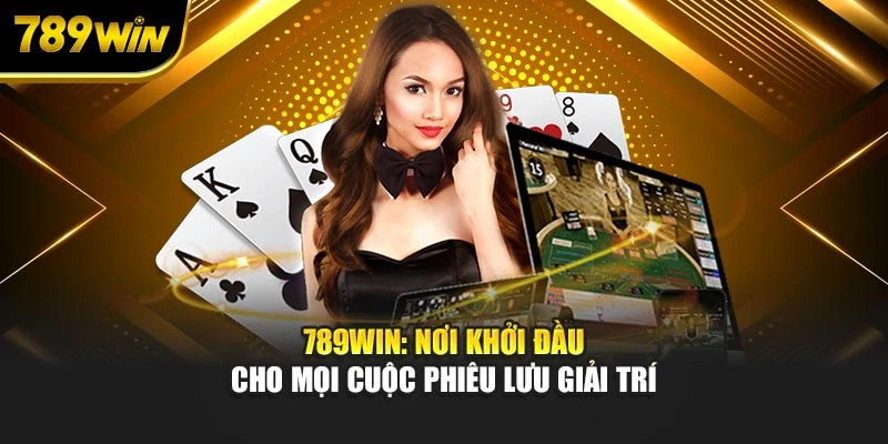 789WIN: Nơi khởi đầu cho mọi cuộc phiêu lưu giải trí