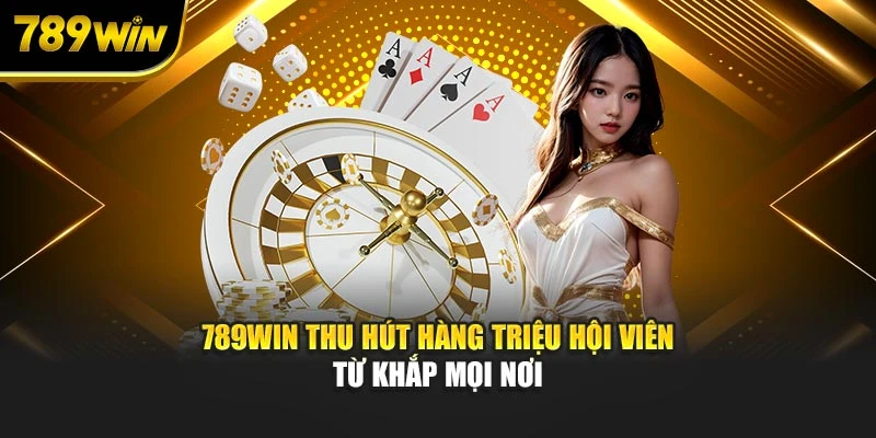 789WIN thu hút hàng triệu hội viên từ khắp mọi nơi