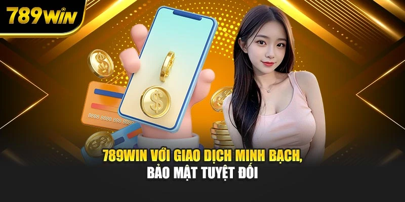 789WIN với giao dịch minh bạch, bảo mật tuyệt đối