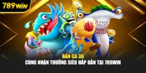 Bắn Cá 3D - Cùng Nhận Thưởng Siêu Hấp Dẫn Tại 789WIN