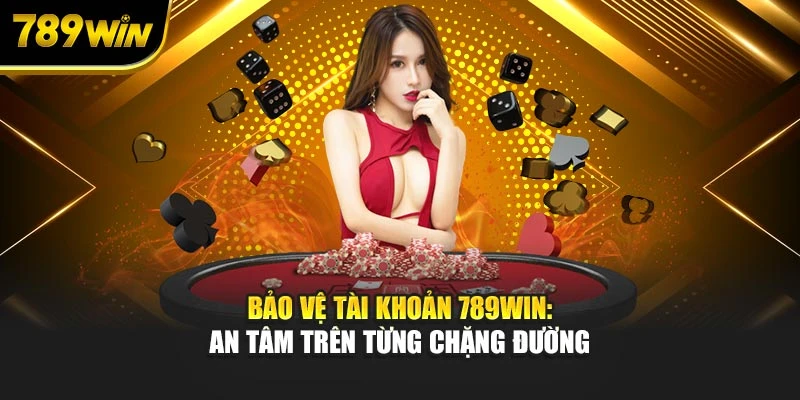Bảo vệ tài khoản 789WIN: An tâm trên từng chặng đường