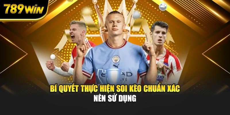 Bí quyết thực hiện soi kèo chuẩn xác nên sử dụng