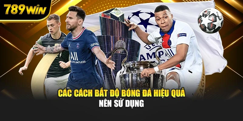 Các cách bắt độ bóng đá hiệu quả nên sử dụng