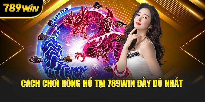 Cách chơi Rồng Hổ tại 789WIN đầy đủ nhất