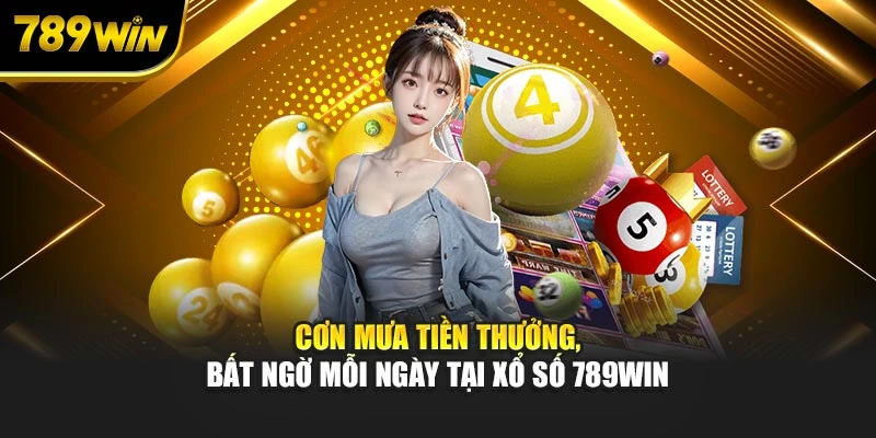 Cơn mưa tiền thưởng, bất ngờ mỗi ngày tại xổ số 789WIN