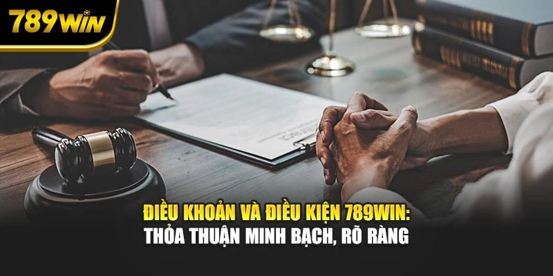 Điều khoản và điều kiện 789WIN: Thỏa thuận minh bạch, rõ ràng