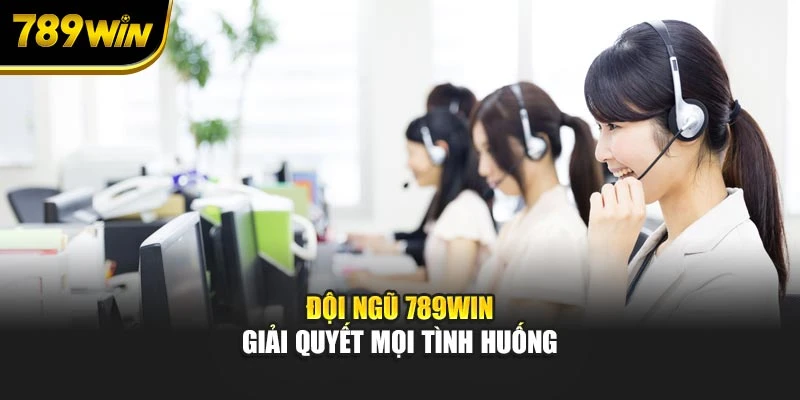 Đội ngũ 789WIN giải quyết mọi tình huống