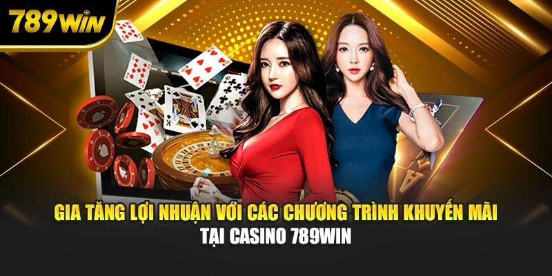 Gia tăng lợi nhuận với các chương trình khuyến mãi tại Casino 789WIN
