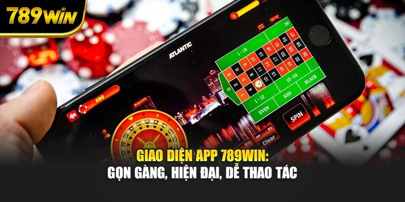 Giao diện app 789WIN: Gọn gàng, hiện đại, dễ thao tác