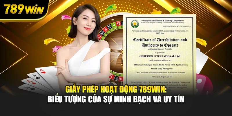 Giấy phép hoạt động 789WIN: Biểu tượng của sự minh bạch, uy tín