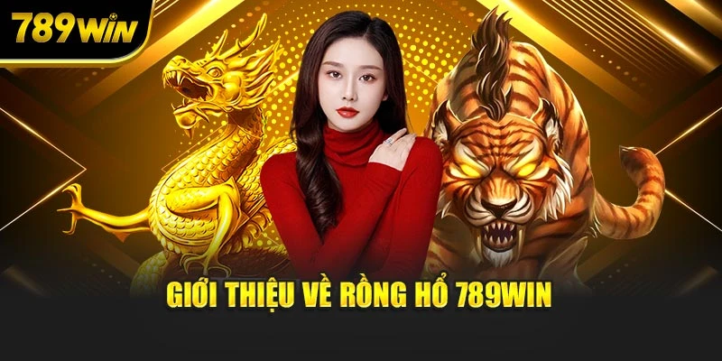 Giới thiệu về Rồng Hổ 789WIN