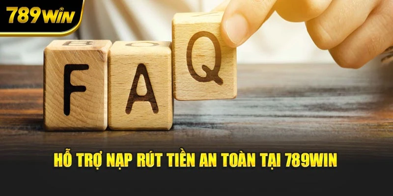 Hỗ trợ nạp rút tiền an toàn tại 789WIN