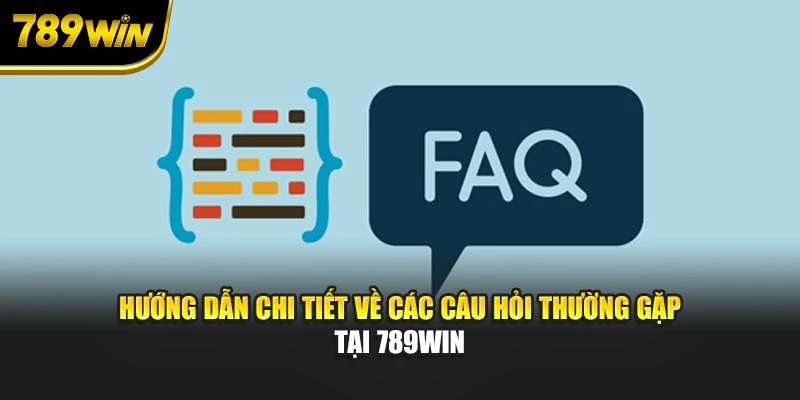 Hướng dẫn chi tiết về các câu hỏi thường gặp tại 789WIN