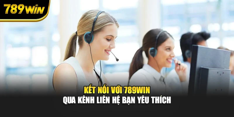 Kết nối với 789WIN qua kênh liên hệ bạn yêu thích