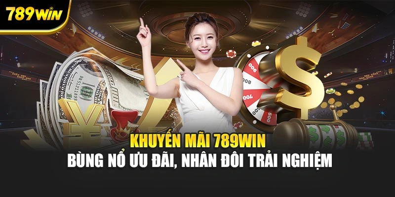 Khuyến Mãi 789WIN – Bùng Nổ Ưu Đãi, Nhân Đôi Trải Nghiệm
