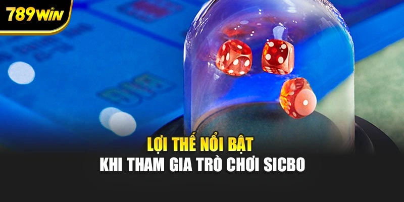 Lợi thế nổi bật khi tham gia trò chơi Sicbo