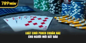 Luật Chơi Poker Chuẩn Xác Cho Người Mới Bắt Đầu