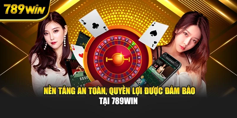 Nền tảng an toàn, quyền lợi được cam kết tại 789WIN