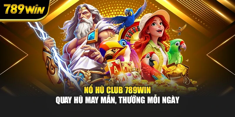 Nổ Hũ Club 789WIN - Quay Hũ May Mắn, Thưởng Mỗi Ngày