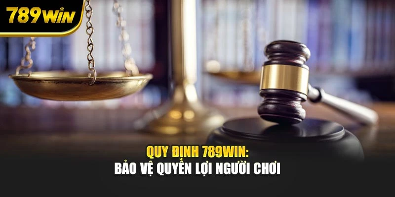 Quy định 789WIN: Bảo vệ quyền lợi hội viên
