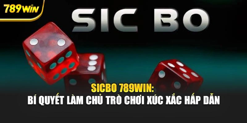 Sicbo 789WIN: Bí Quyết Làm Chủ Trò Chơi Xúc Xắc Hấp Dẫn