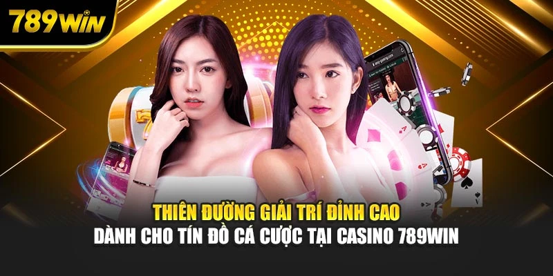 Thiên đường giải trí đỉnh cao dành cho tín đồ cá cược tại Casino 789WIN