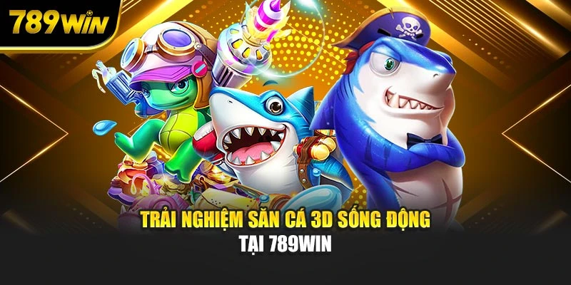 Trải nghiệm săn bắt 3D sống động tại 789WIN