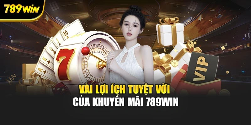 Vài lợi ích tuyệt vời của khuyến mãi 789WIN