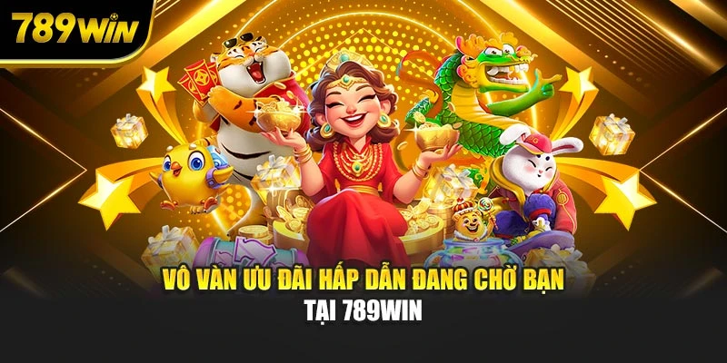 Vô vàn ưu đãi hấp dẫn đang chờ bạn tại 789WIN