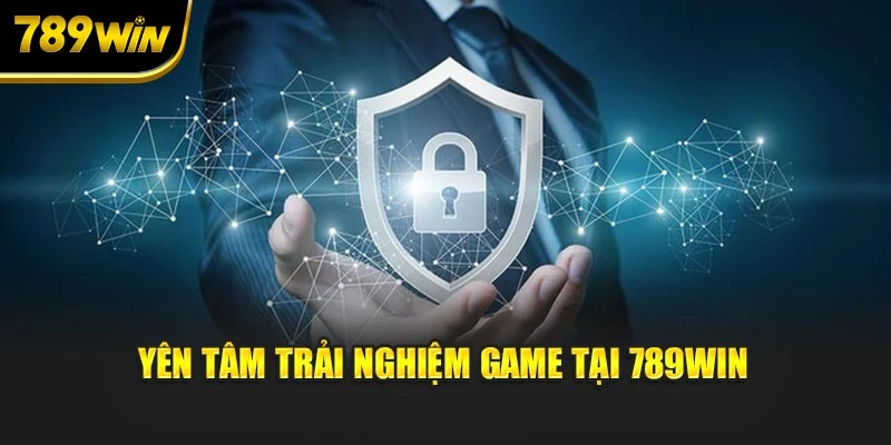 Yên tâm trải nghiệm game tại 789WIN